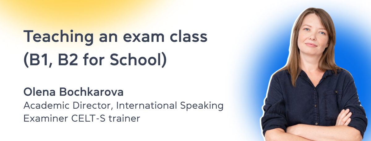 Teaching an exam class (B1, B2 for School) by Olena Bochkarova