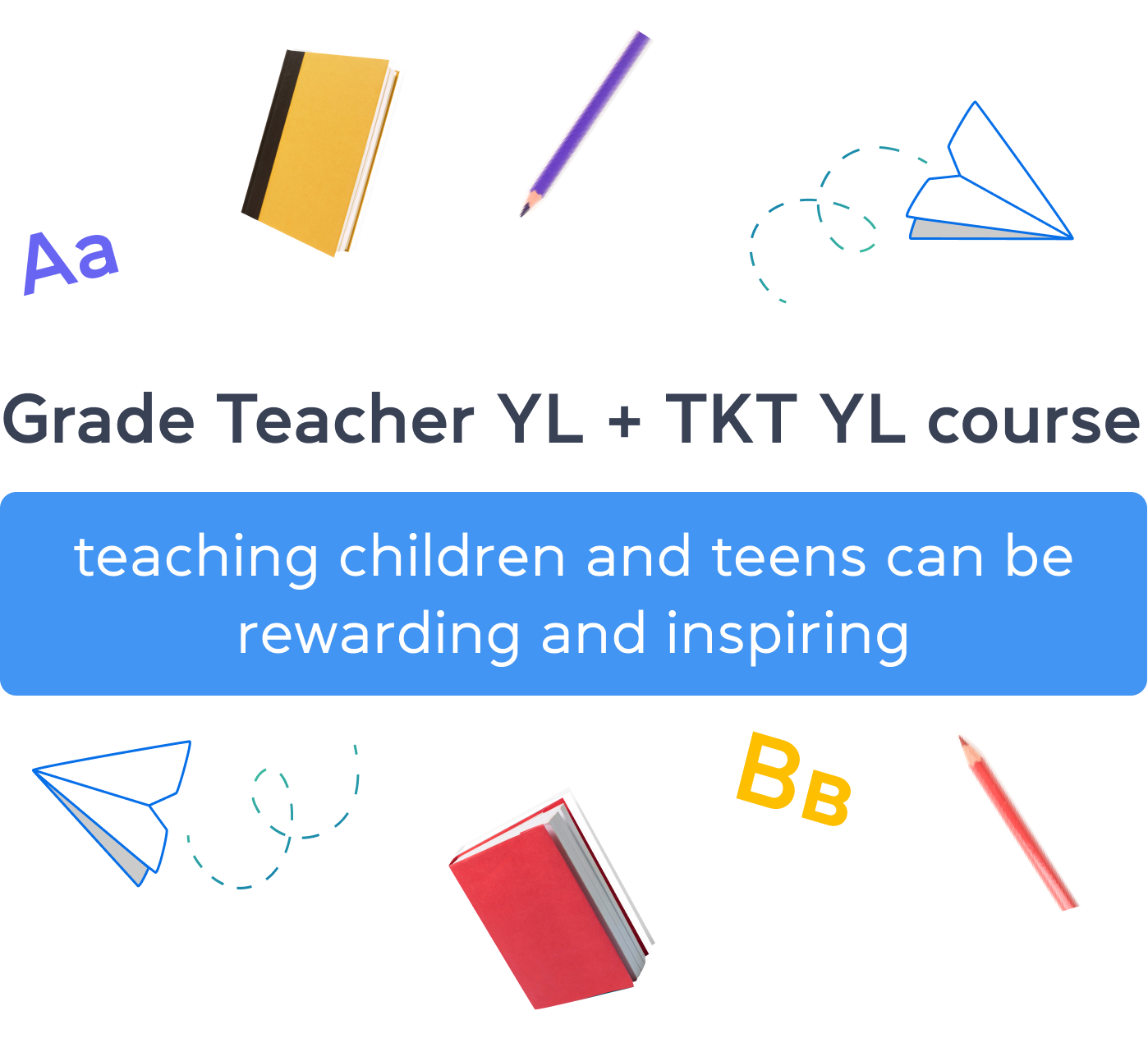 Grade Teacher YL + TKT YL course. Teaching children and teens can be rewarding and inspiring