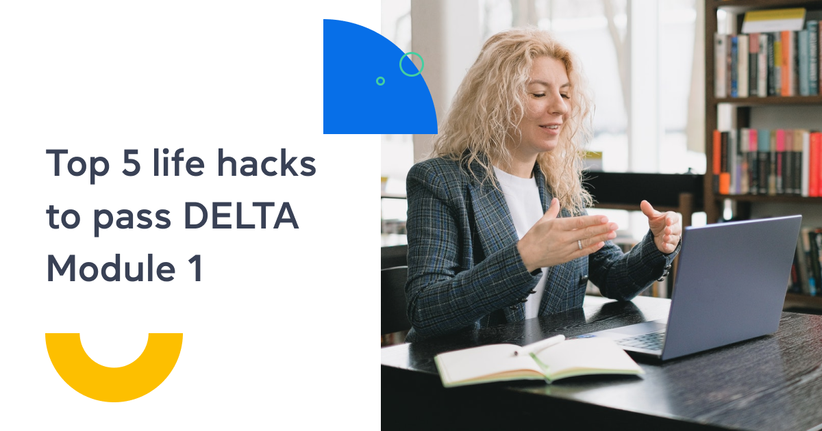 Top 5 life hacks to pass DELTA Module 1