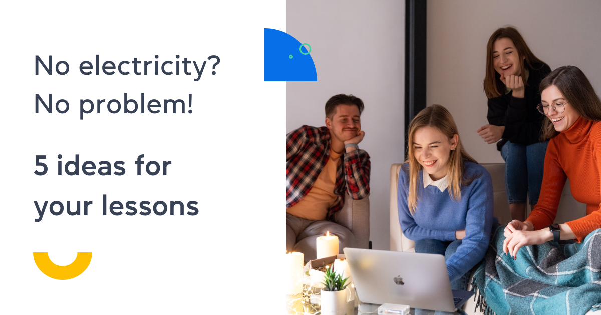 No electricity? No problem! 5 ideas for your lessons