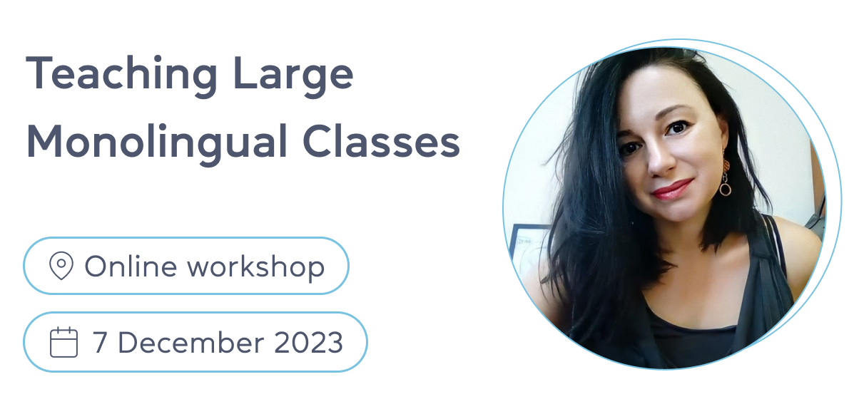 Teaching Large Monolingual Classes – online workshop for English teachers 7 Dec 2023